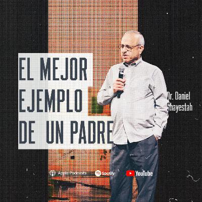 El mejor ejemplo de un Padre • Dr. Daniel Shayestah