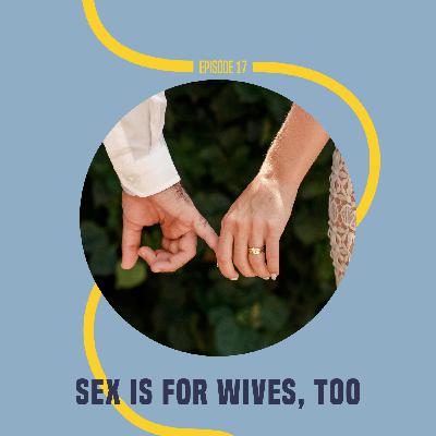 17: Sex Is For Wives, Too