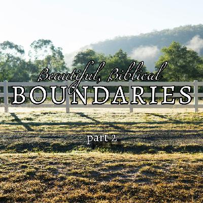 Beautiful, Biblical Boundaries - Part 2