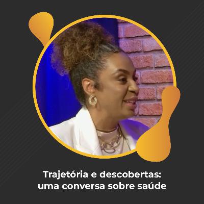 #93 - Trajetória e descobertas: uma conversa sobre saúde - Vanessa Noronha