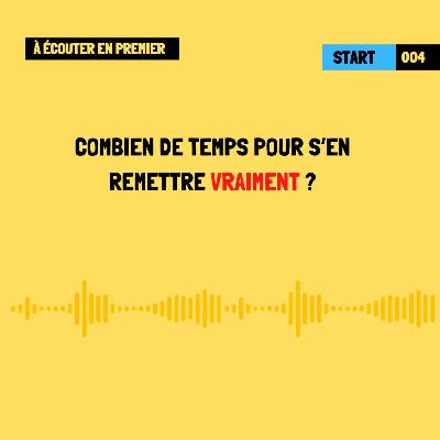 [À écouter en premier] Combien de temps pour s’en remettre vraiment ?