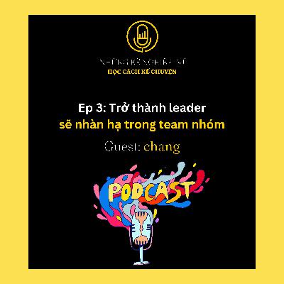 Ep 3: Trở thành leader sẽ nhàn hạ trong team nhóm