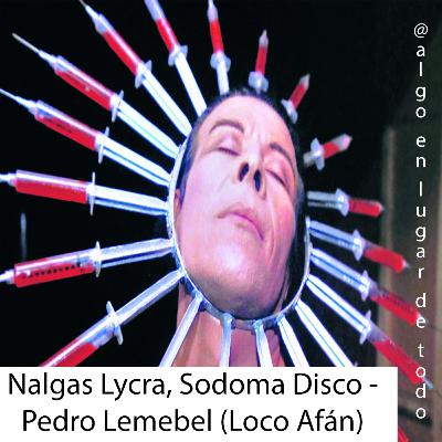 Nalgas Lycra, Sodoma DIsco - Pedro Lemebel ( Loco afán)