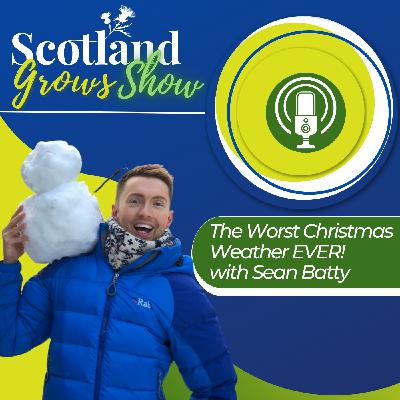 Scotland Grows Show Christmas Special: The Worst Christmas Weather EVER! with Sean Batty