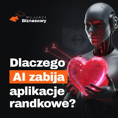 Czy AI zabije aplikacje randkowe? Boty przejmują Tindera! [PODCAST BIZNESOWY #114]