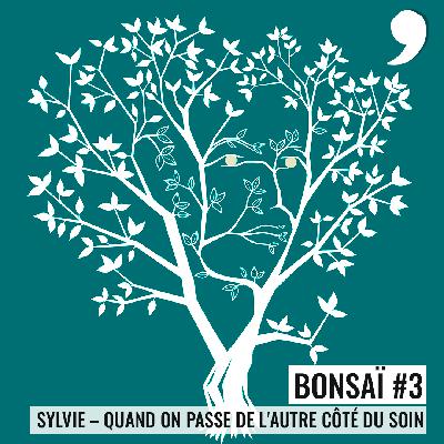 Bonsaï #3 - Sylvie : Quand on passe de l'autre côté du soin