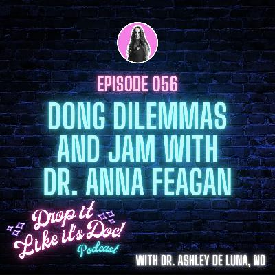 56 | Dong Dilemmas and Jam with Dr. Anna Feagan | Drop it Like it's Doc podcast Dr. Ashley de Luna