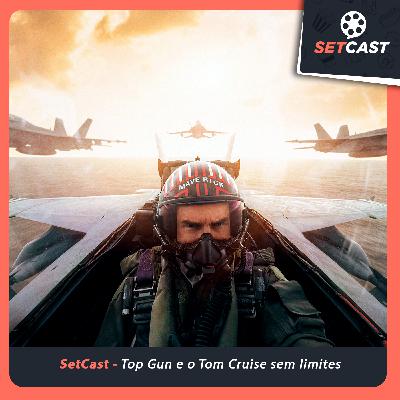 SetCast 313 – Top Gun e o Tom Cruise sem limites