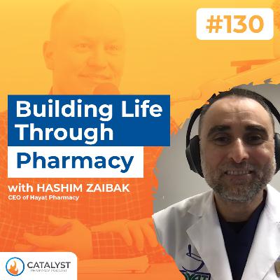 Building Life Through Pharmacy with Hashim Zaibak | Catalyst Pharmacy Podcast Episode 130