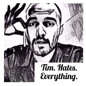 Tim. Hates. Everything. Again. Tim. Hates. Everything. Again.