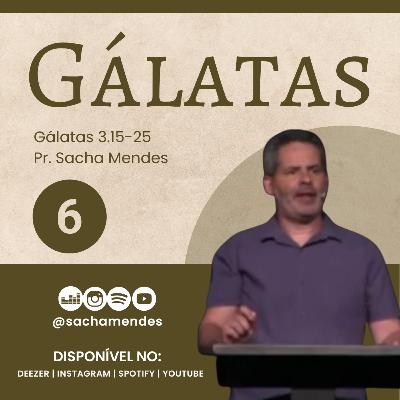 Série Gálatas - Dia 6 - Gálatas 3.15-25 - Sacha Mendes