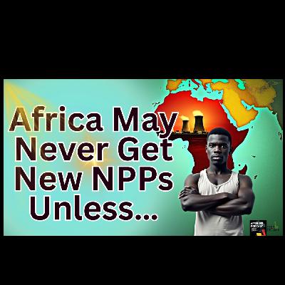 Africa May Never Get New Nuclear Power Plants Unless..