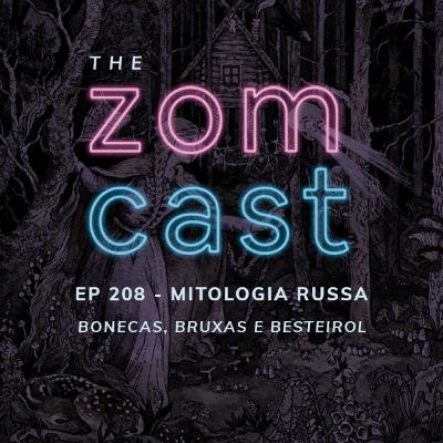 THE ZOMCAST - EP.208 - Mitologia Russa - Bonecas, Bruxas e Besteirol