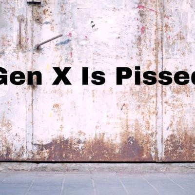 Gen X Is Pissed