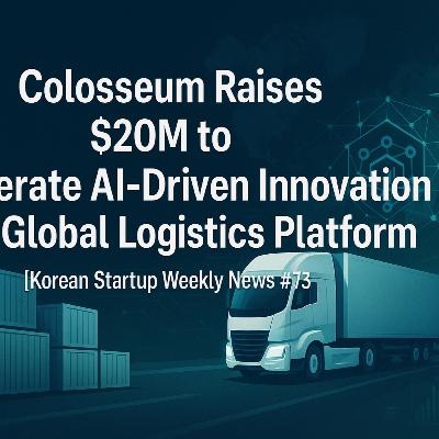 [K-Startup Weekly News #73] Colosseum Raises $20M to Accelerate AI-Driven Innovation for Global Logistics Platform
