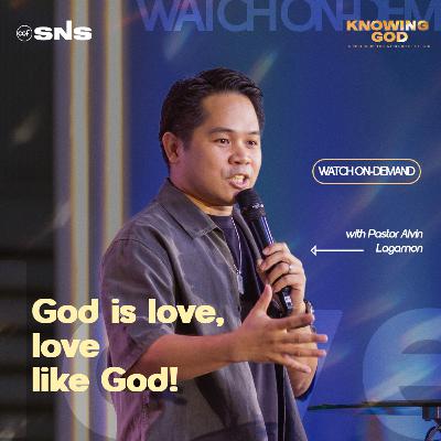 Knowing God | God is Love, Love Like God! Pastor Alvin Lagamon Knowing God | God is Love, Love Like God! Pastor Alvin Lagamon