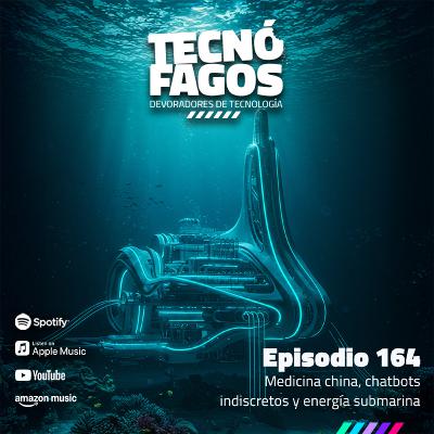 Ep. 164: Medicina china, chatbots indiscretos y energía submarina
