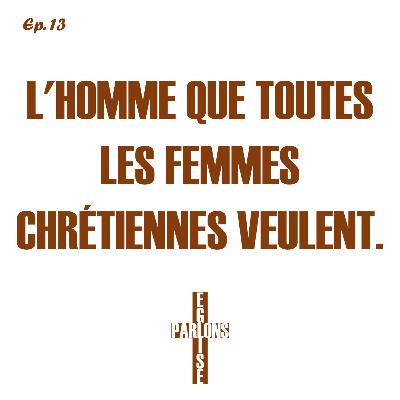 13. L'homme que toutes les femmes chrétiennes veulent | Parlons Église 13. L'homme que toutes les femmes chrétiennes veulent | Parlons Église
