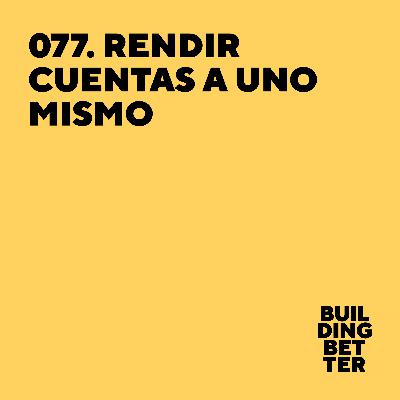 077. Rendir cuentas a uno mismo 077. Rendir cuentas a uno mismo