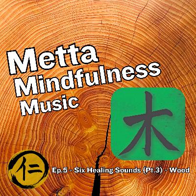 Ep.5 - Six Healing Sounds (Pt.3) - Wood