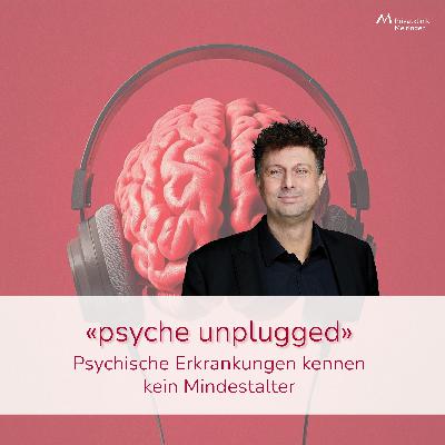«psyche unplugged»: Psychische Erkrankungen kennen kein Mindestalter «psyche unplugged»: Psychische Erkrankungen kennen kein Mindestalter