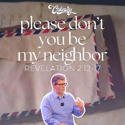 Please, Don’t You Be My Neighbor (Revelation 2:12-17)