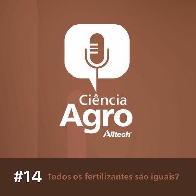 Ciência Agro Podcast - Todos os fertilizantes são iguais?