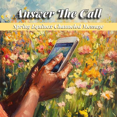 Answer The Call: Spring Equinox Channeled Message Answer The Call: Spring Equinox Channeled Message