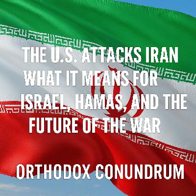 Emergency Episode: The U.S. Attacks Iran — What It Means for Israel, Hamas, and the Future of the War (252)