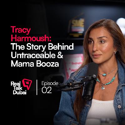 How Tracy Harmoush Built Her Brand: Untraceable, Mama Booza & Beyond | Real Talk Dubai Podcast Ep.2