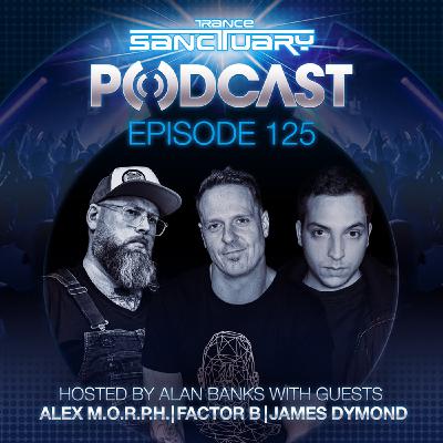 Episode 125: Trance Sanctuary Podcast 125 with Alex M.O.R.P.H. Factor B and James Dymond