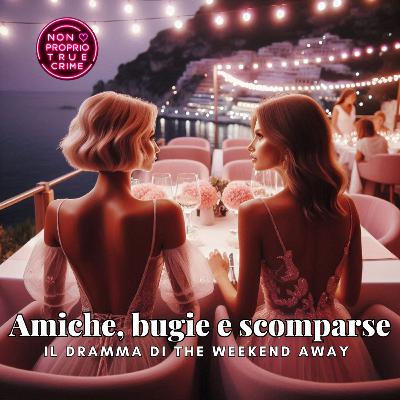 Amiche, bugie e scomparse: il dramma di The Weekend Away