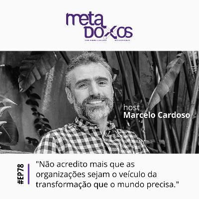 EP78 - Não acredito mais que as organizações sejam o veículo de transformação que o mundo precisa