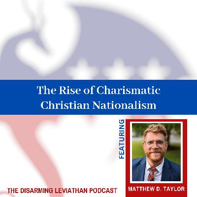 The Rise of Charismatic Christian Nationalism w/ Matthew D. TaylorThe Rise of Charismatic Christian Nationalism w/ Matthew D. Taylor (Rerelease)
