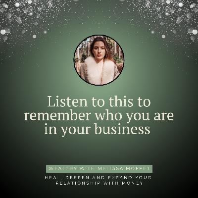 Listen to this to remember who you are in your business