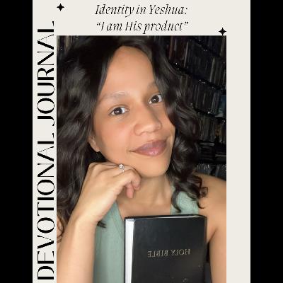 Identity in Yeshua: "I am His product" Identity in Yeshua: "I am His product"