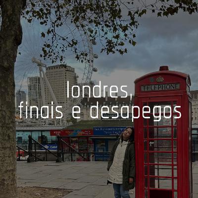 londres, finais e desapegos londres, finais e desapegos