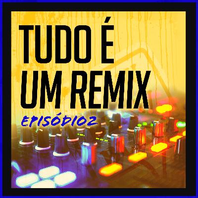 EP.2: Tudo é um REMIX!