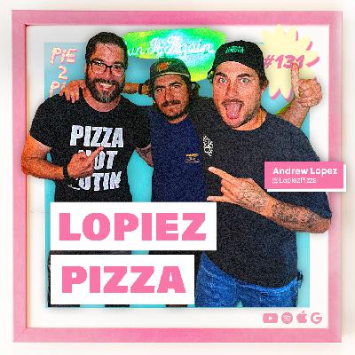 Lopiez Pizza | PIE 2 PIE Pizza Podcast Ep. 131