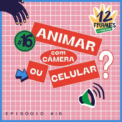 #16 | É melhor animar com câmera ou celular?