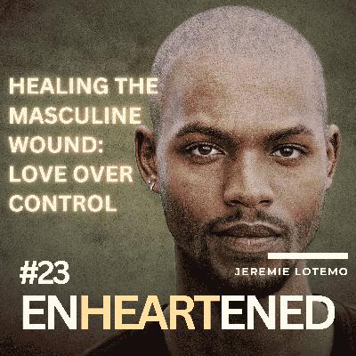 Ep. 23 |  Jeremie Lotemo: Healing the masculine wound - Choosing love over control