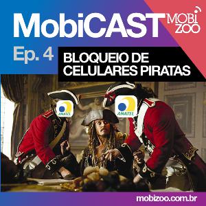 MobiCAST #4: Anatel e o bloqueio dos piratas