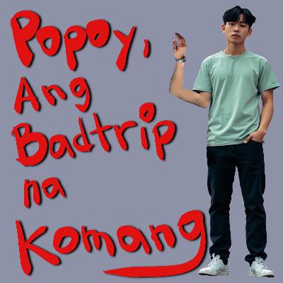 Popoy ang Badtrip na Komang - Pinoy Podcast | Kislot Chronicles Ep. 112