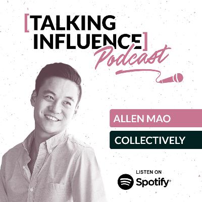 Talking Influence with: Allen Mao Talking Influence with: Allen Mao