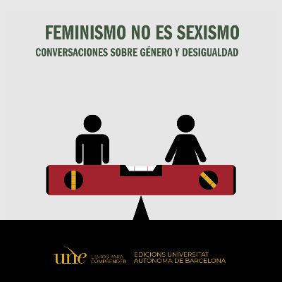 Feminismo no es sexismo. Conversaciones sobre género y desigualdad