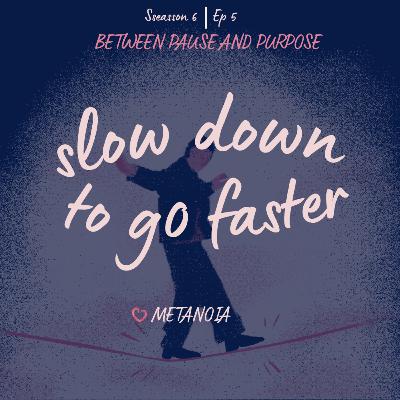 Ep5: Slow down to go faster
