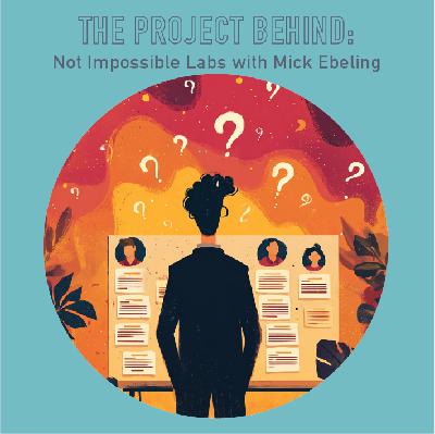 101 - The Project Behind: Not Impossible Labs with Mick Ebeling