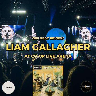 LIAM GALLAGHER LIVE IN MANCHESTER AT THE CO-OP LIVE ARENA, HIS BEST SET? | OFF BEAT REVIEW