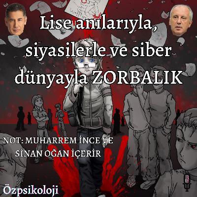 Lise anılarıyla, siyasilerle ve siber dünyayla ZORBALIK