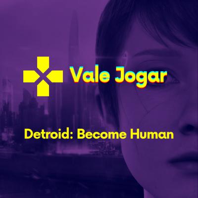 Vale jogar #02 - Detroit: Become Human